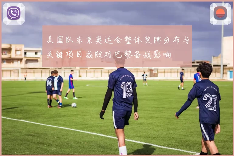 美国队东京奥运会整体奖牌分布与关键项目成败对巴黎备战影响