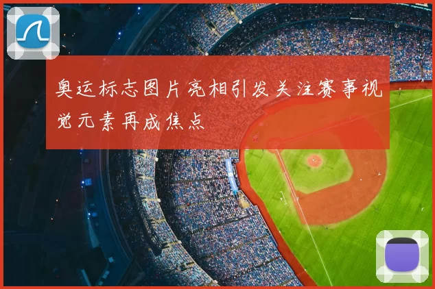 奥运标志图片亮相引发关注赛事视觉元素再成焦点