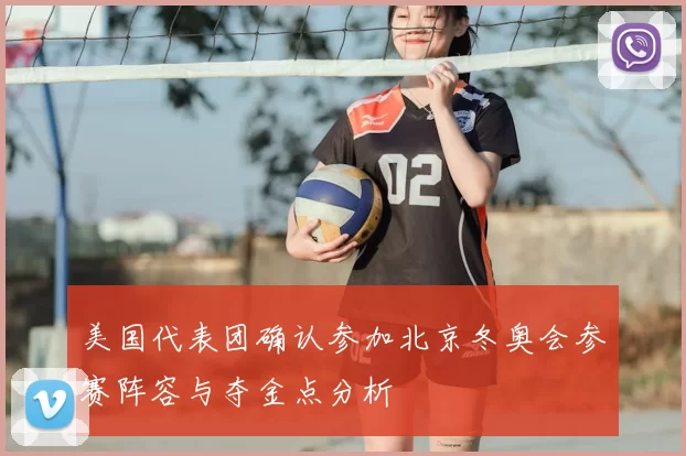 美国代表团确认参加北京冬奥会参赛阵容与夺金点分析