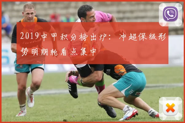 2019中甲积分榜出炉：冲超保级形势明朗轮看点集中