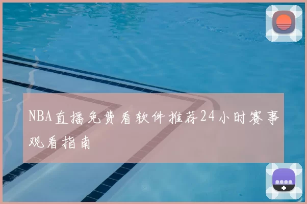 NBA直播免费看软件推荐24小时赛事观看指南