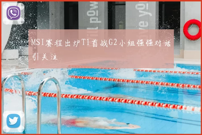 MSI赛程出炉T1首战G2小组强强对话引关注