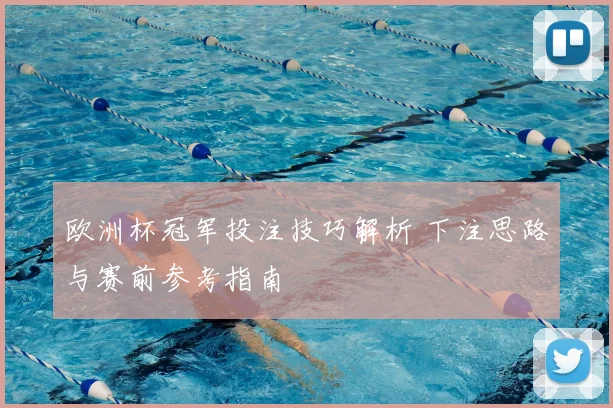 欧洲杯冠军投注技巧解析 下注思路与赛前参考指南
