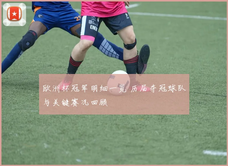 欧洲杯冠军明细一览 历届夺冠球队与关键赛况回顾